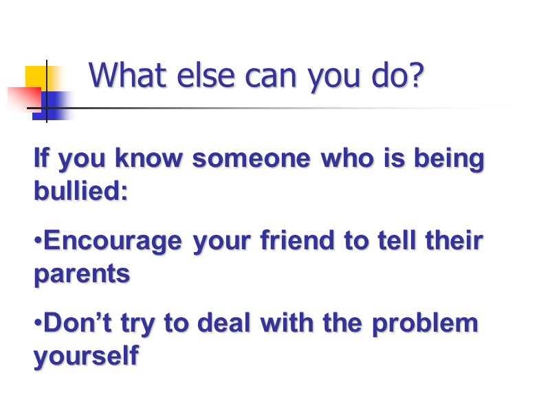 What else can you do? If you know someone who is being bullied: Encourage
